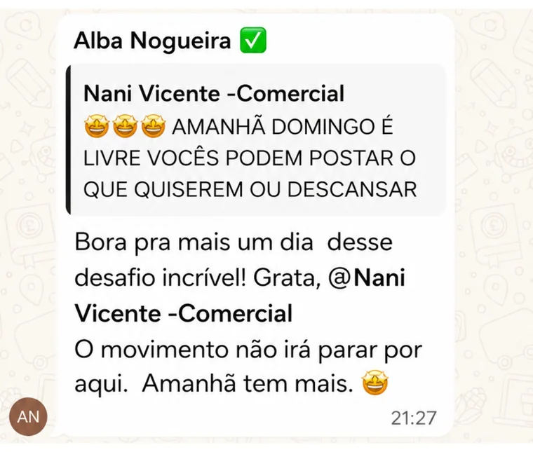 Mensagem de Alba Nogueira no grupo, respondendo ao aviso de que domingo é dia livre: Bora pra mais um dia desse desafio incrível! Grata, Nani Vicente. O movimento não irá parar por aqui. Amanhã tem mais.